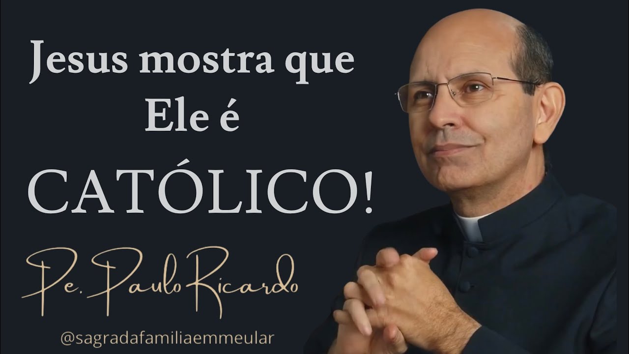 Jesus mostra que Ele é católico! Revmo. Pe. Paulo Ricardo