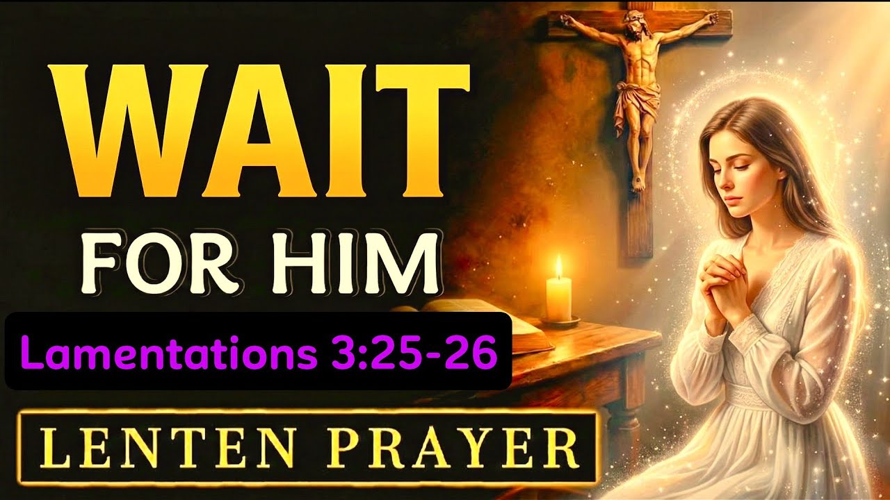 WAIT FOR HIM - Miracle Morning Prayer For Lenten Patience While You Seek Divine Guidance