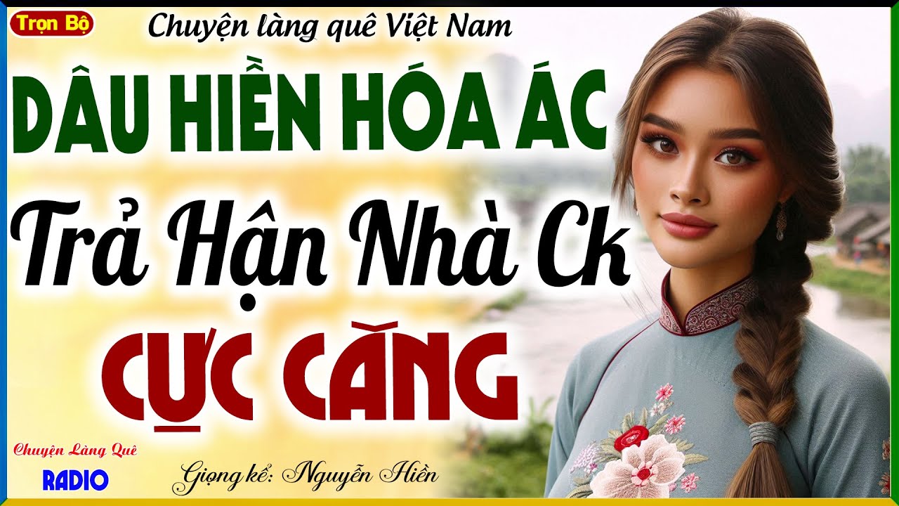 Nghe Cực Đã: BỊ NHÀ CHỒNG ĐỘC ÁC CHÀ ĐẠP CON DÂU NHƯ CON Ở VÀ SỰ PHẢN ĐÒN ĐÁNG SỢ CỦA DÂU HIỀN