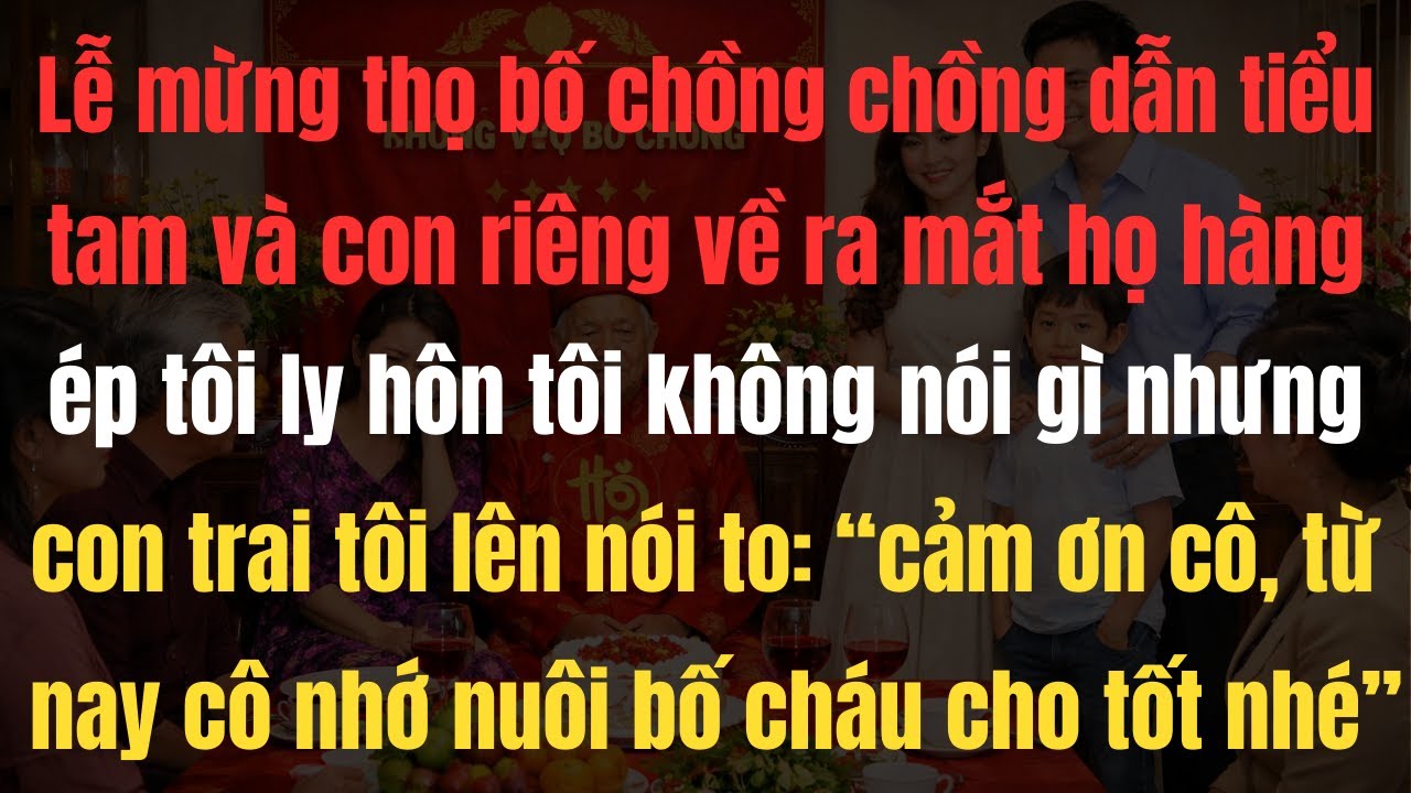 Mừng thọ 70 tuổi của bố chồng, con dâu chết lặng khi chồng dắt nhân tình và con riêng về giữa tiệc