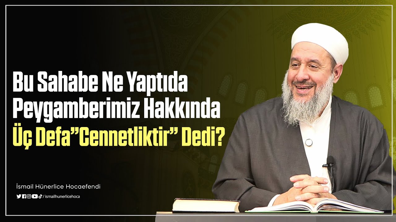 Bu Sahabe Ne Yaptı da Peygamberimiz Hakkında Üç Defa Cennetliktir Dedi?- İsmail Hünerlice Hocaefendi