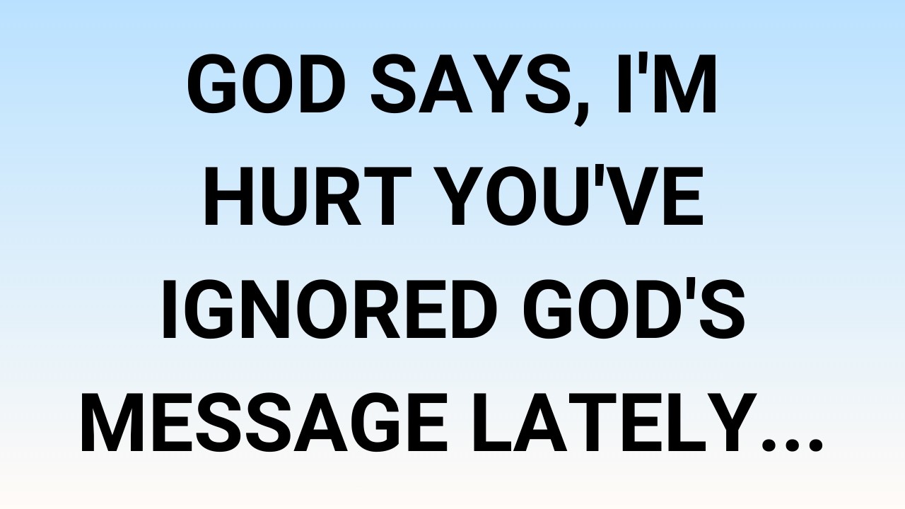 🧾God says, I'm hurt you've ignored God's message lately...