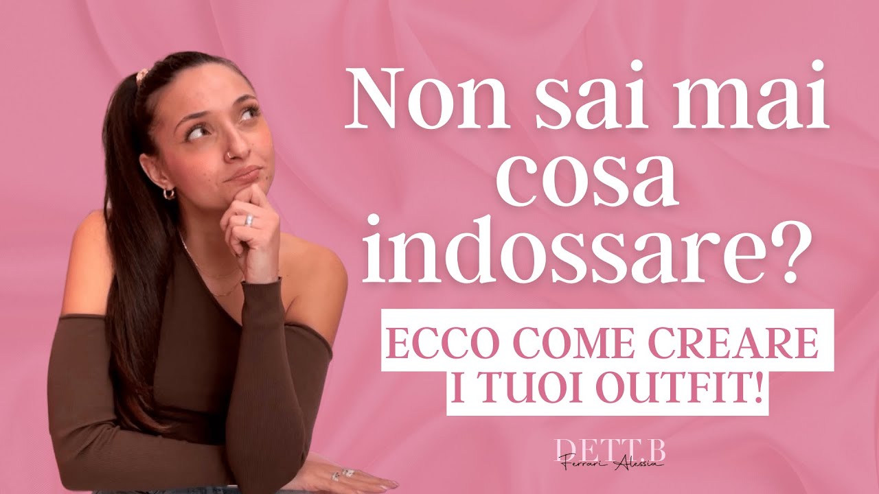 Non sai mai cosa indossare? Ecco come creare i tuoi outfit!