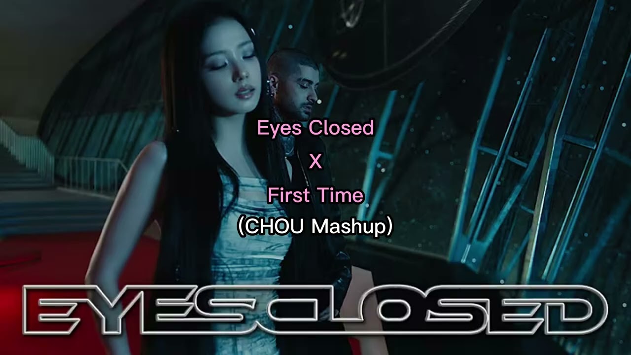 JISOO x ZAYN x SEVEN LIONS x DABIN x SLANDER - Eyes Closed x First Time (CHOU MASHUP)