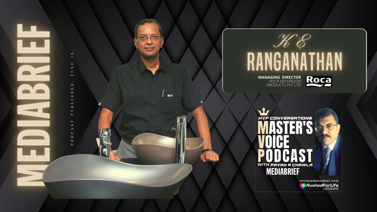 MVP - The Master&rsquo;s Voice Podcast | KE Ranganathan | MD - Roca Bathroom Products | Mediabrief