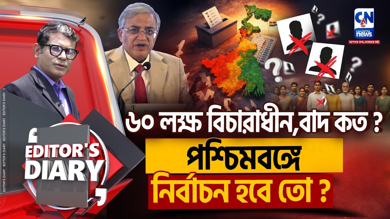 ৬০ লক্ষ বিচারাধীন,বাদ কত ? পশ্চিমবঙ্গে নির্বাচন হবে তো ? EDITORS DIARY