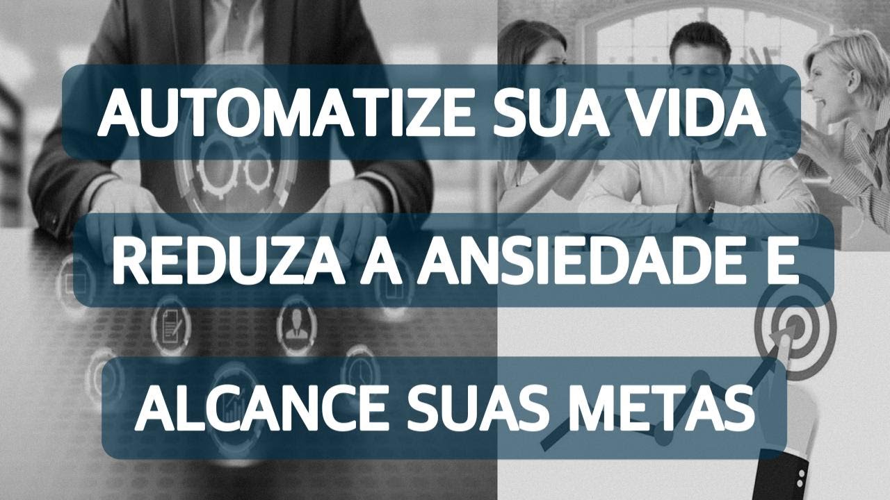 Automatize sua vida: Reduza a ansiedade e alcance metas