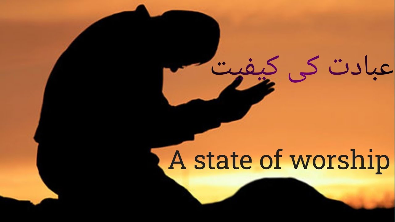 Ibadat ki kaifiyat | A state of worship| عبادت کی کیفیت 