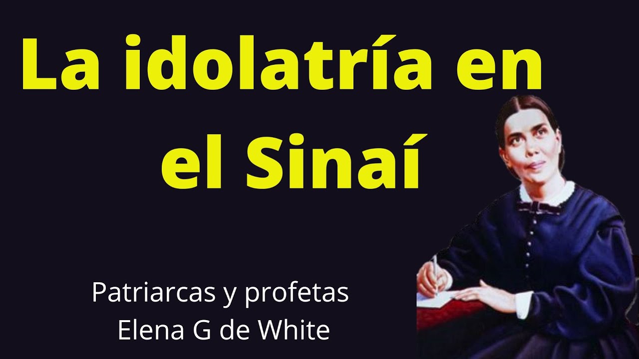La idolatría en el Sinaí, Patriarcas y profetas  Capitulo 28 Elena G de White