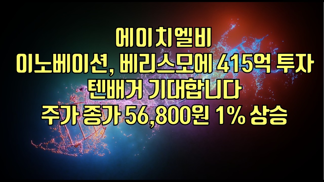[ 주식 ] 에이치엘비, 이노베이션, 베리스모에 415억 투자! 텐배거 기대합니다. 주가 종가 56,800원 1% 상승