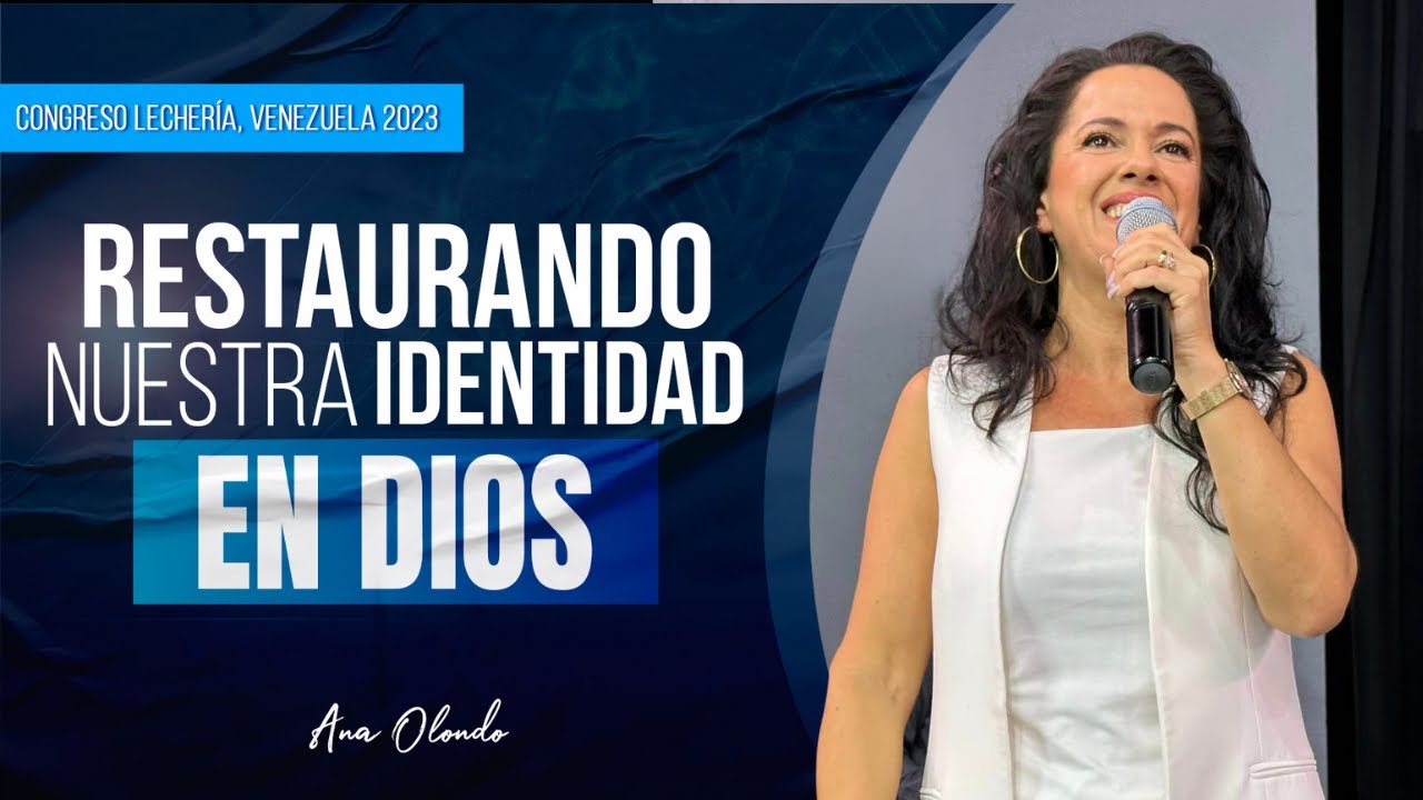 Restaurando Nuestra Identidad En Dios - Ana Olondo | Venezuela, Lechería 2023