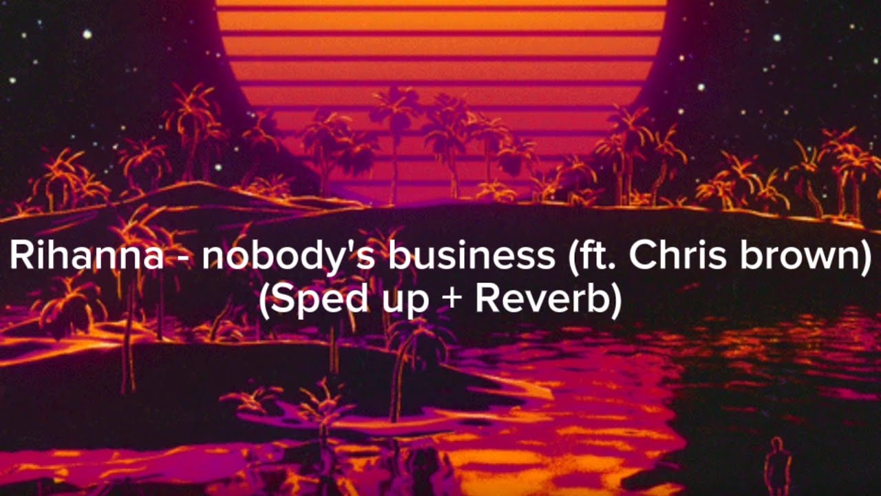 Rihanna - nobody's business (ft. Chris brown) (Sped up + Reverb)