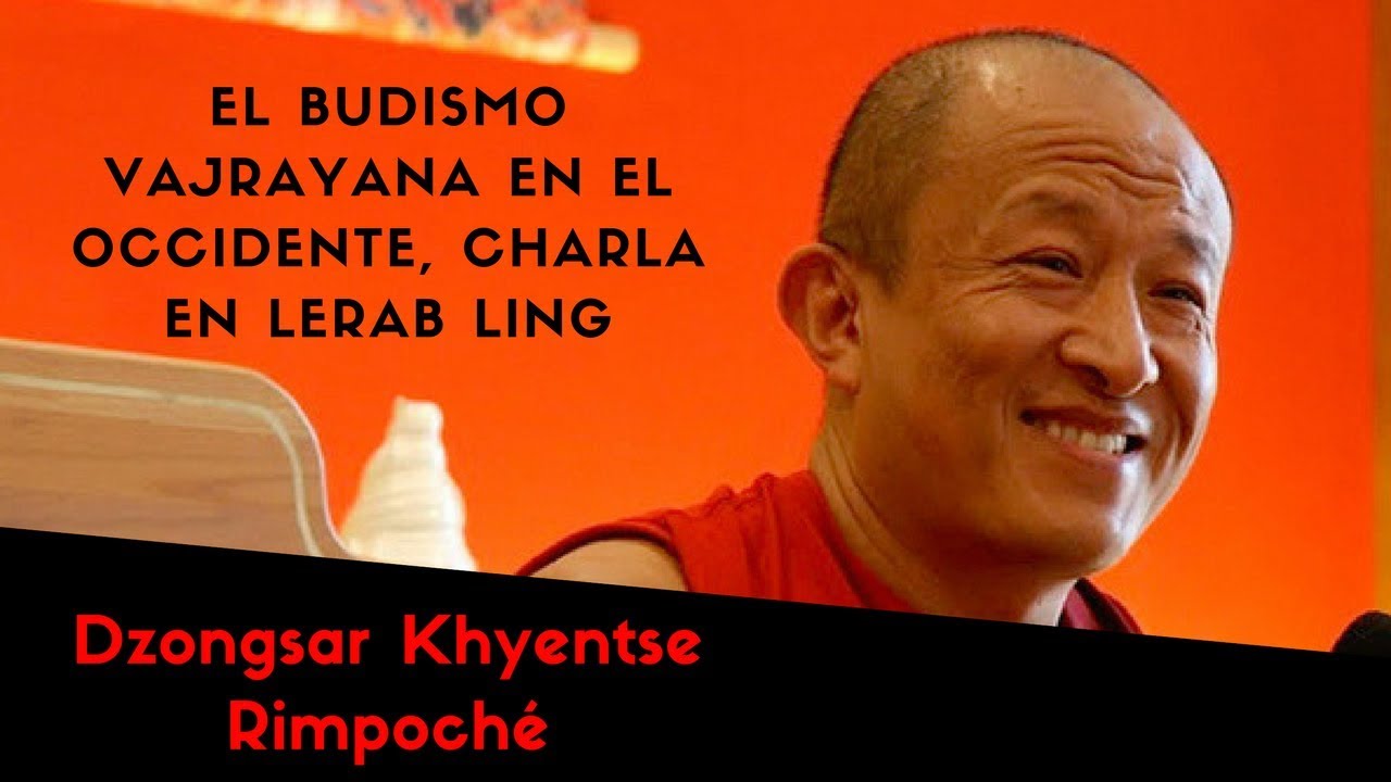 Dzongsar Khyentse Rimpoché ~ El budismo Vajrayana en el Occidente, Charla en Lerab Ling