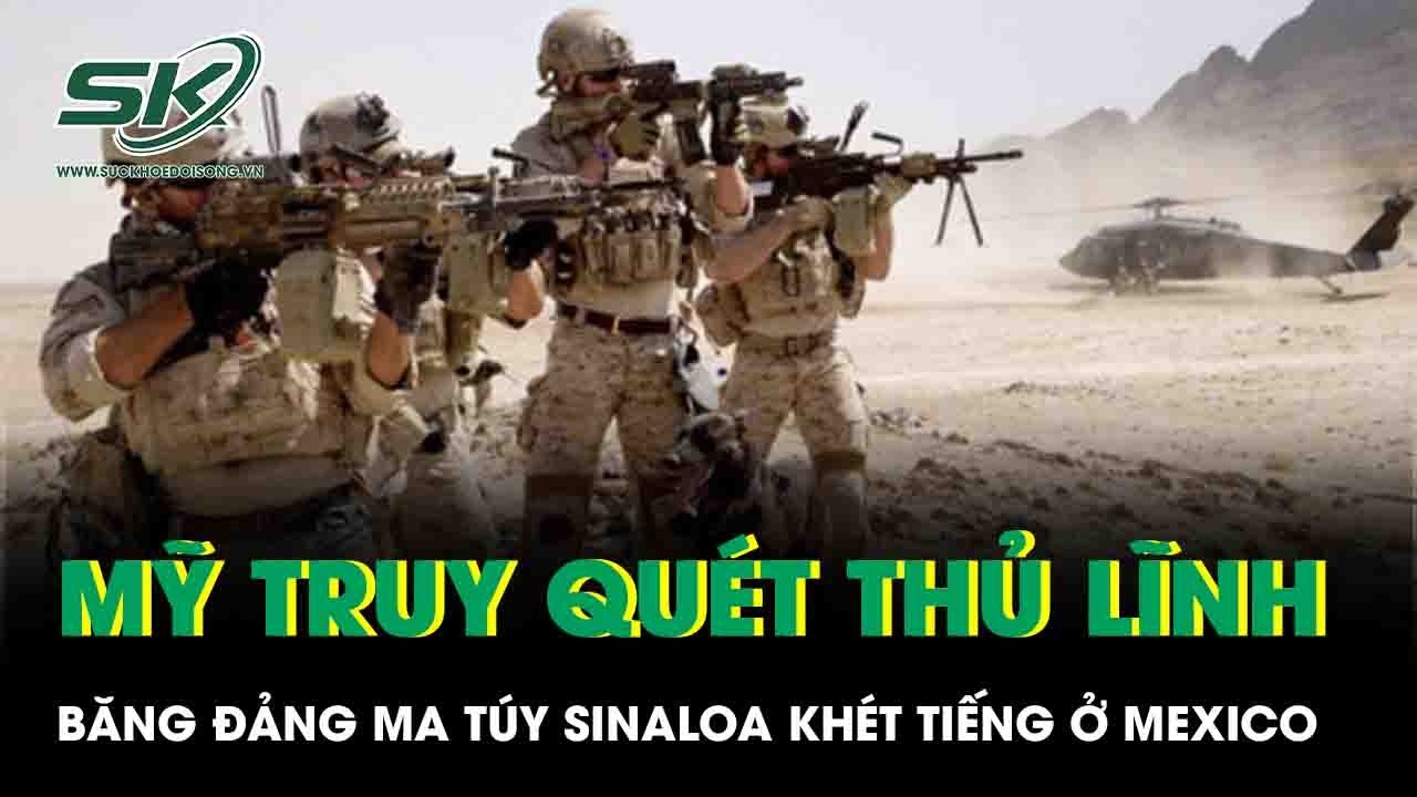 Mỹ truy lùng thủ lĩnh băng đảng Sinaloa, quyết xóa sổ 