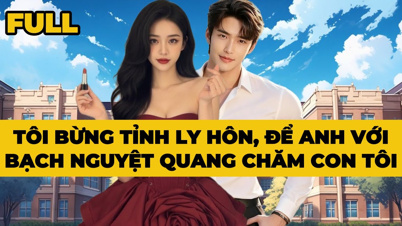 TÔI BỪNG TỈNH LY HÔN, ĐỂ ANH VỚI BẠCH NGUYỆT QUANG CHĂM CON TÔI - Truyện FULL | Mèo Bé Bỏng Audio