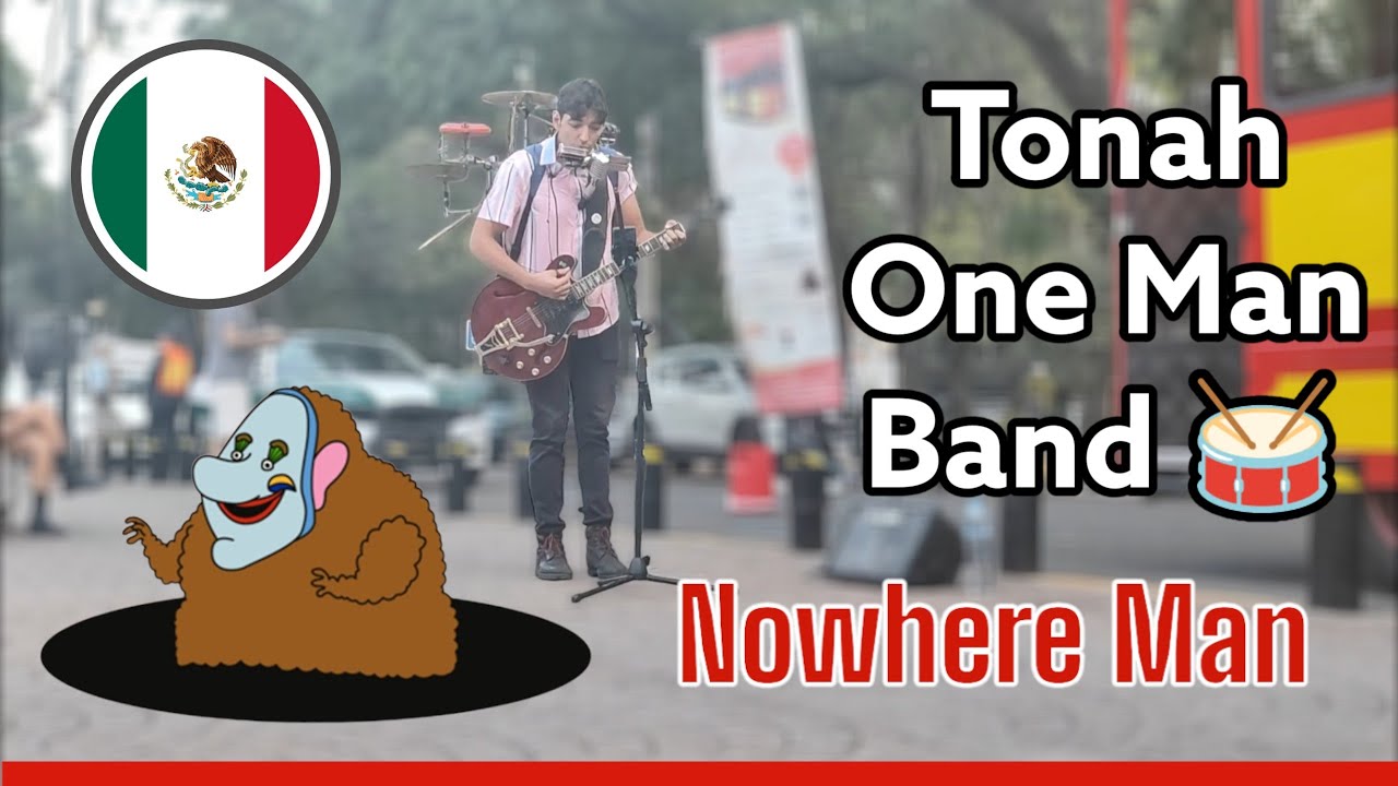 Tonah El Hombre Orquesta 'Nowhere Man' ( The Beatles) Cover [Busking in Mexico City]