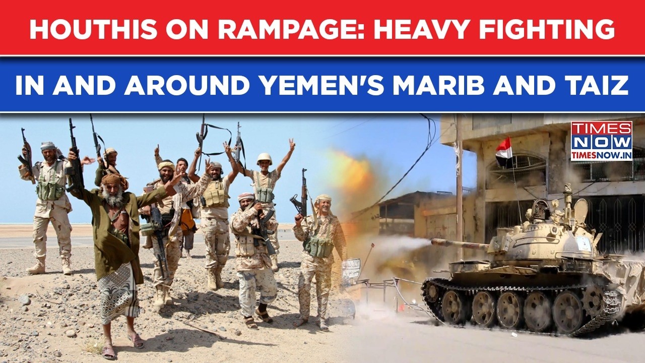Houthis Fight With Rifles, Daggers: Clashes In Marib, Taiz| Pro-Iran Rebels Eye Oil-Rich East| Yemen