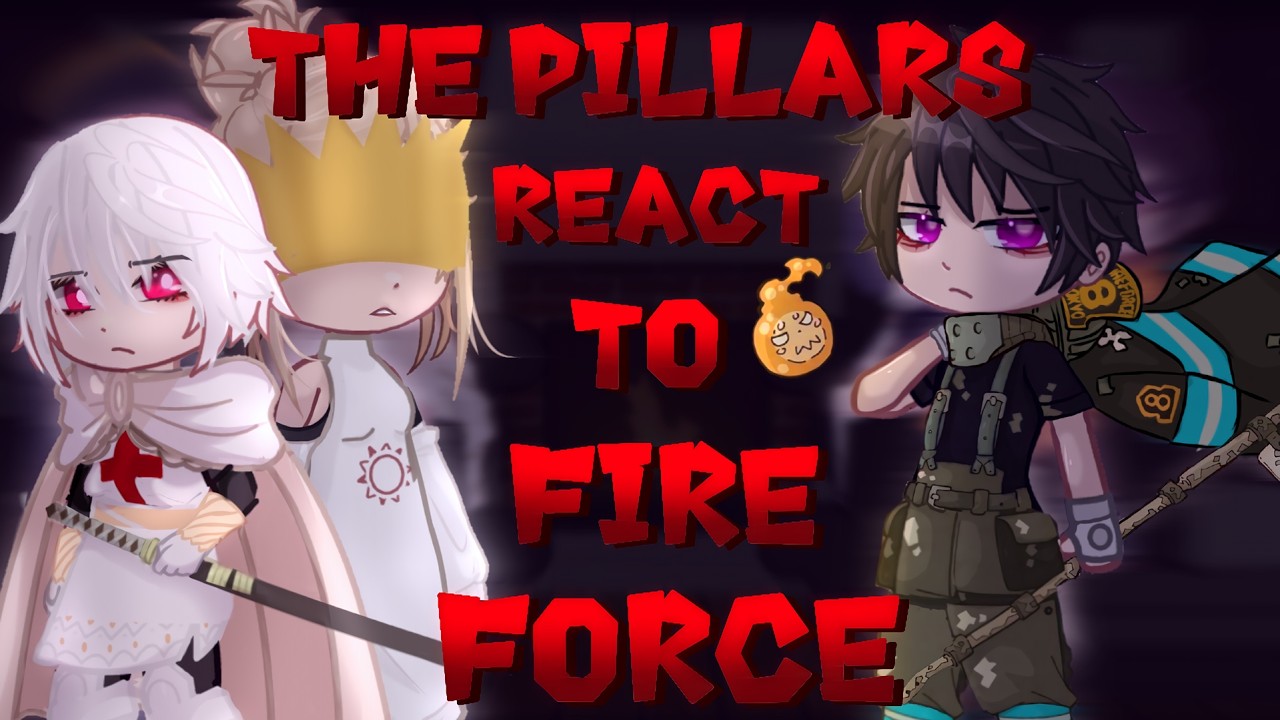 The Pillars React To Fire Force / Gacha React