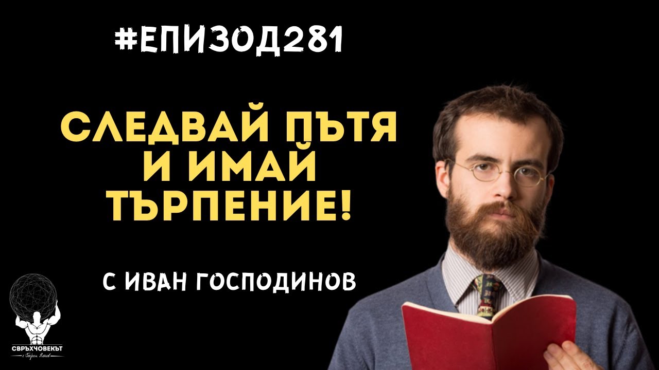 Еп281 | Иван Господинов: Следвайки пътя и имайки търпение, нещата наистина се получават!