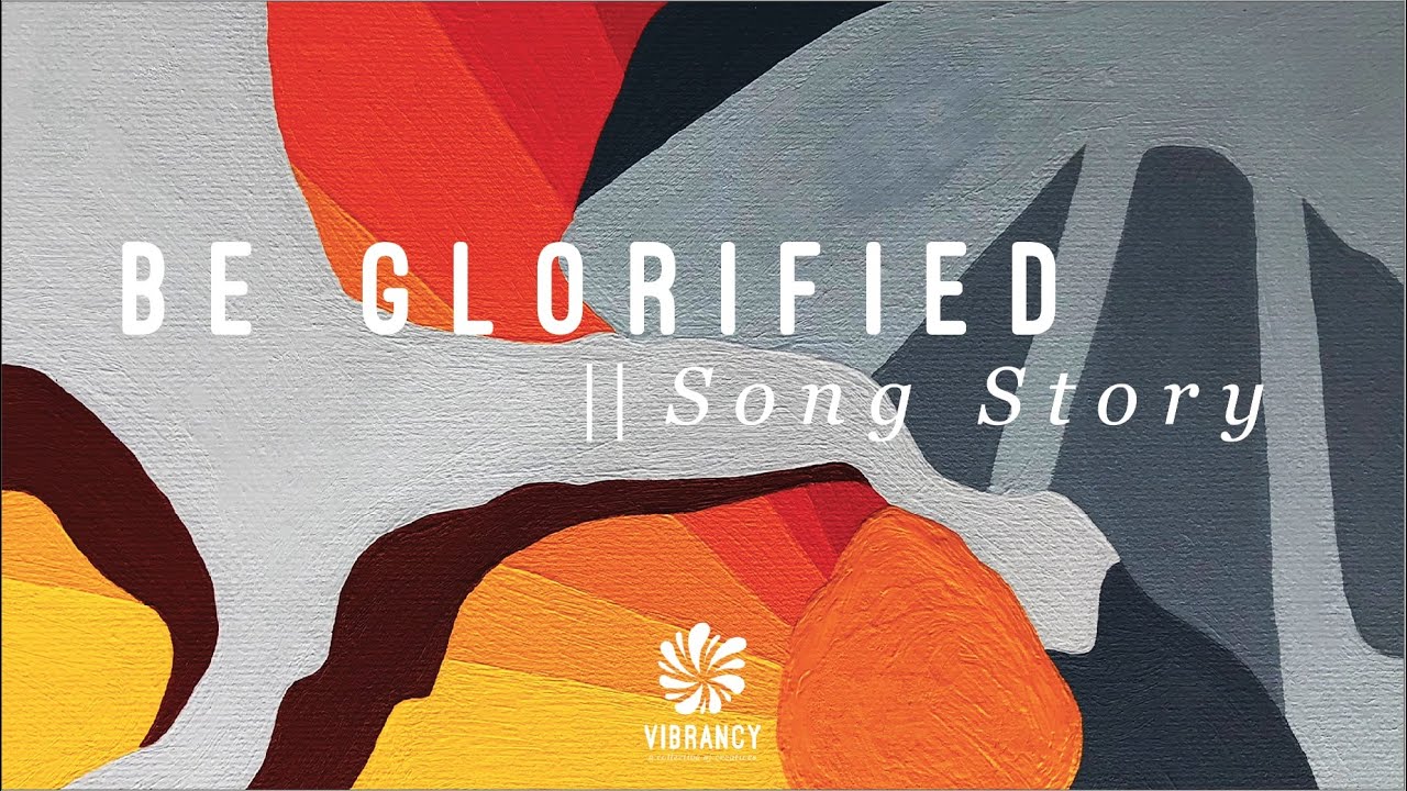 Vibrancy | Be Glorified | Song Story |