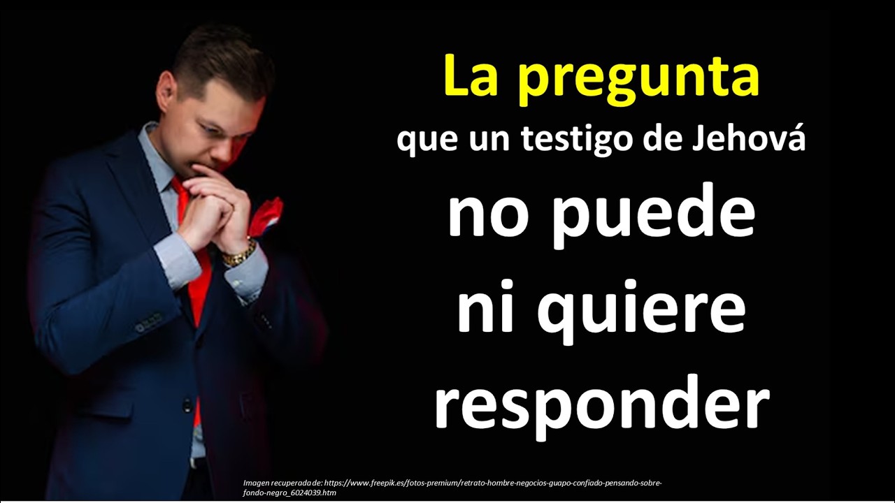 LA PREGUNTA QUE NO PUEDE NI QUIERE RESPONDER UN TESTIGO DE JEHOVÁ