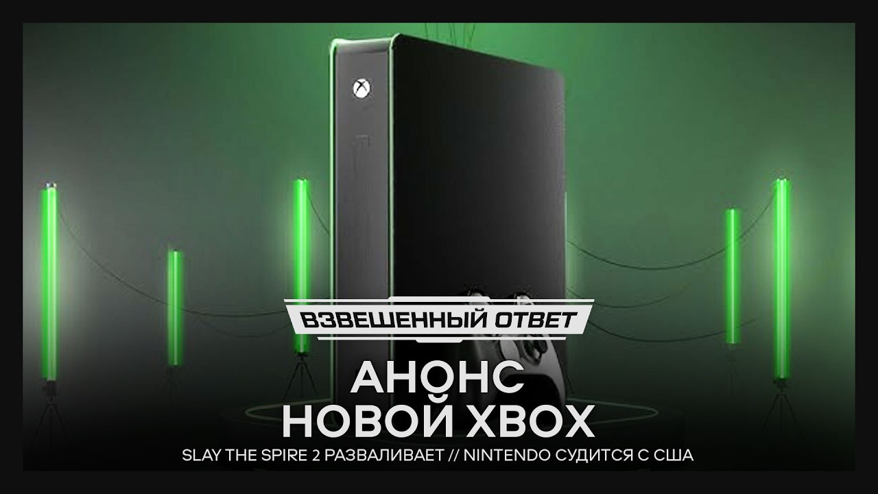 Анонс новой Xbox // Slay the Spire 2 разваливает // Nintendo судится с США [Взвешенный Ответ]