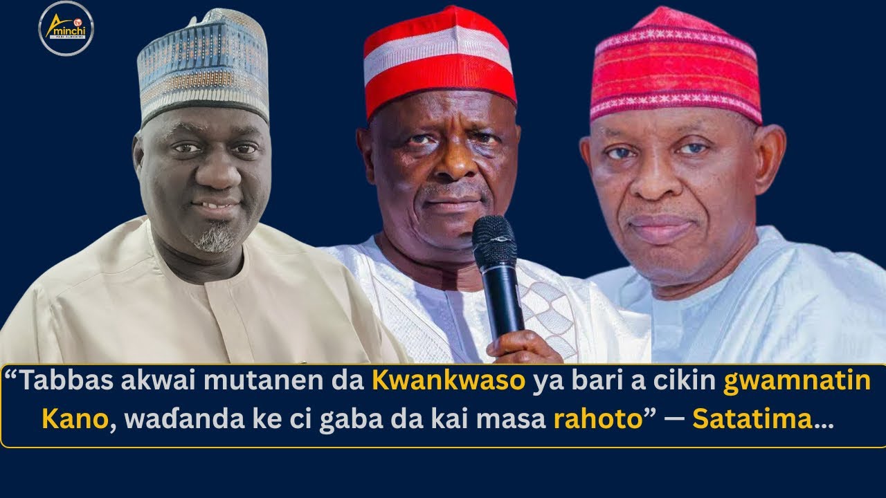 “Akwai mutanen da Kwankwaso ya bari a cikin gwamnatin Kano, waɗanda ke kai masa rahoto” — Satatima…