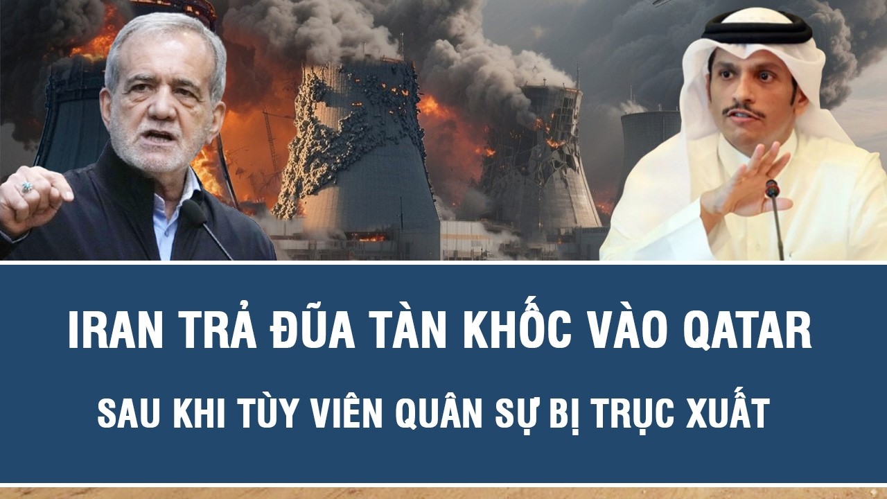 Iran trả đũa tàn khốc vào Qatar sau khi tùy viên quân sự bị trục xuất