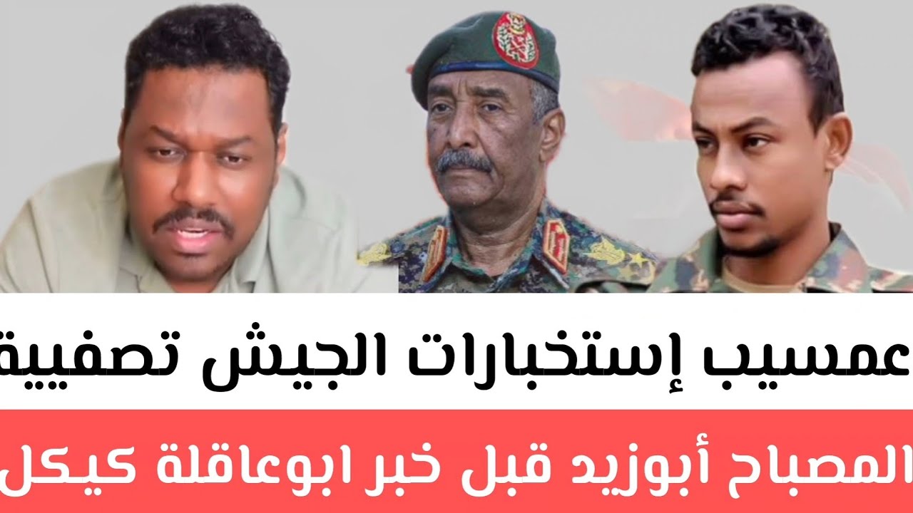 عمسيب إستخبارات الجيش تصفيية المصباح أبوزيد قبل خبر ابوعاقلة كيكل قائد قوات درع السودان_برهان يتقرب