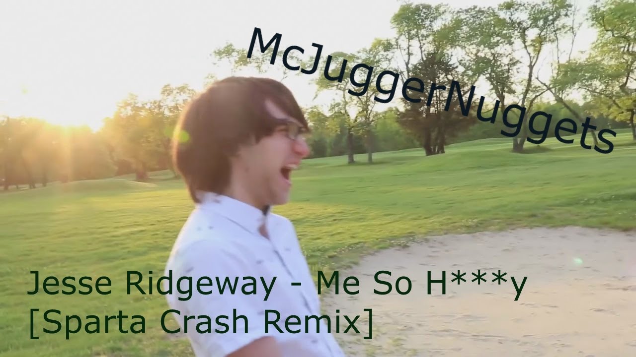 [McJuggerNuggets] Jesse Ridgeway - Me So H***y [Sparta Crash Remix]