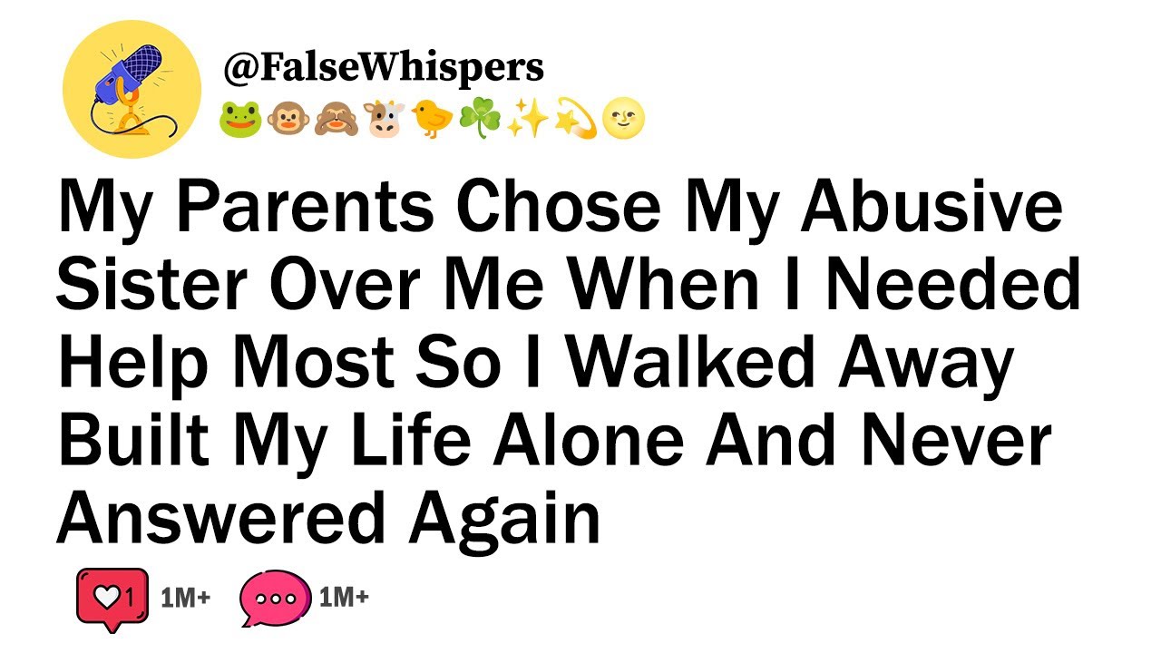 My Parents Chose My Abusive Sister Over Me When I Needed Help Most So I Walked Away Built........
