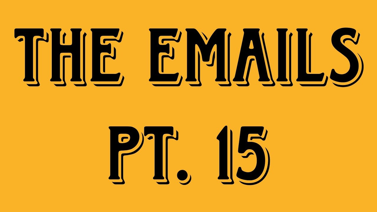 THE EMAILS PT. 15