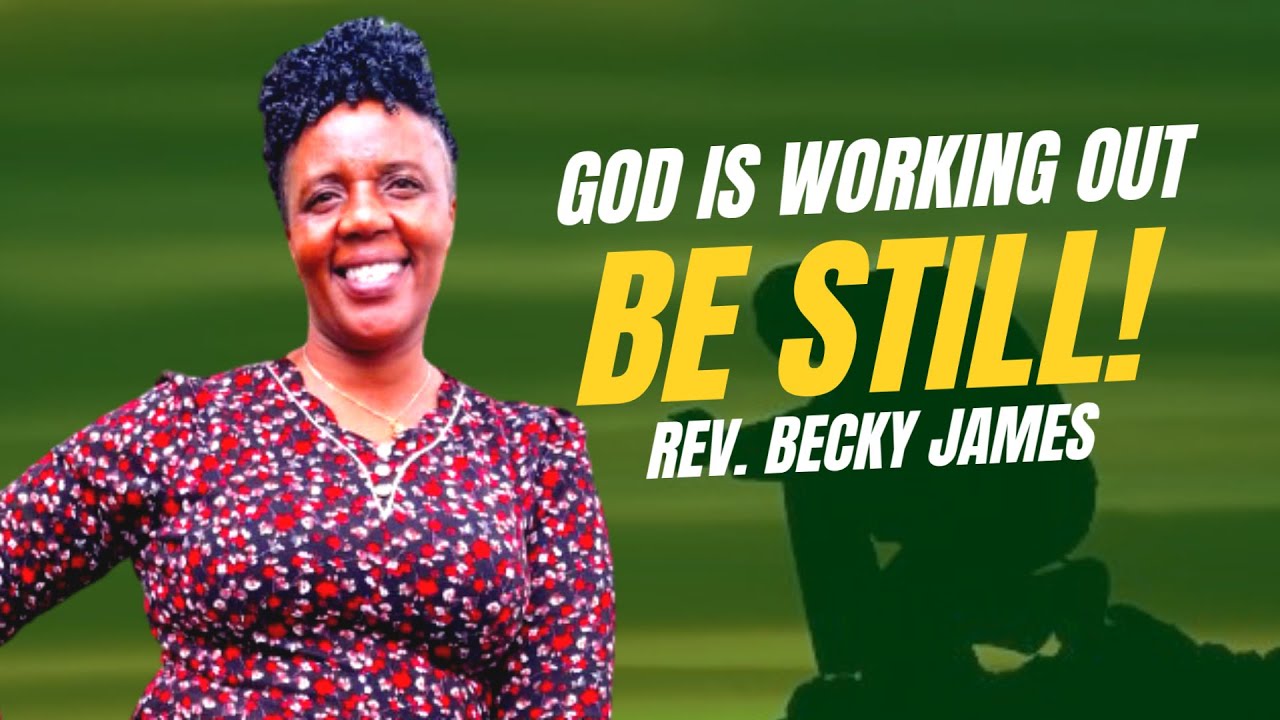 GOD IS WORKING OUT!BE STILL! Genesis 37:3-10 REV. BECKY JAMES