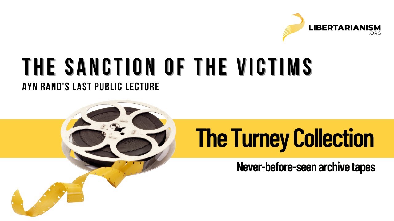 Ayn Rand's Last Public Lecture: The Sanction of the Victims - The Turney Collection