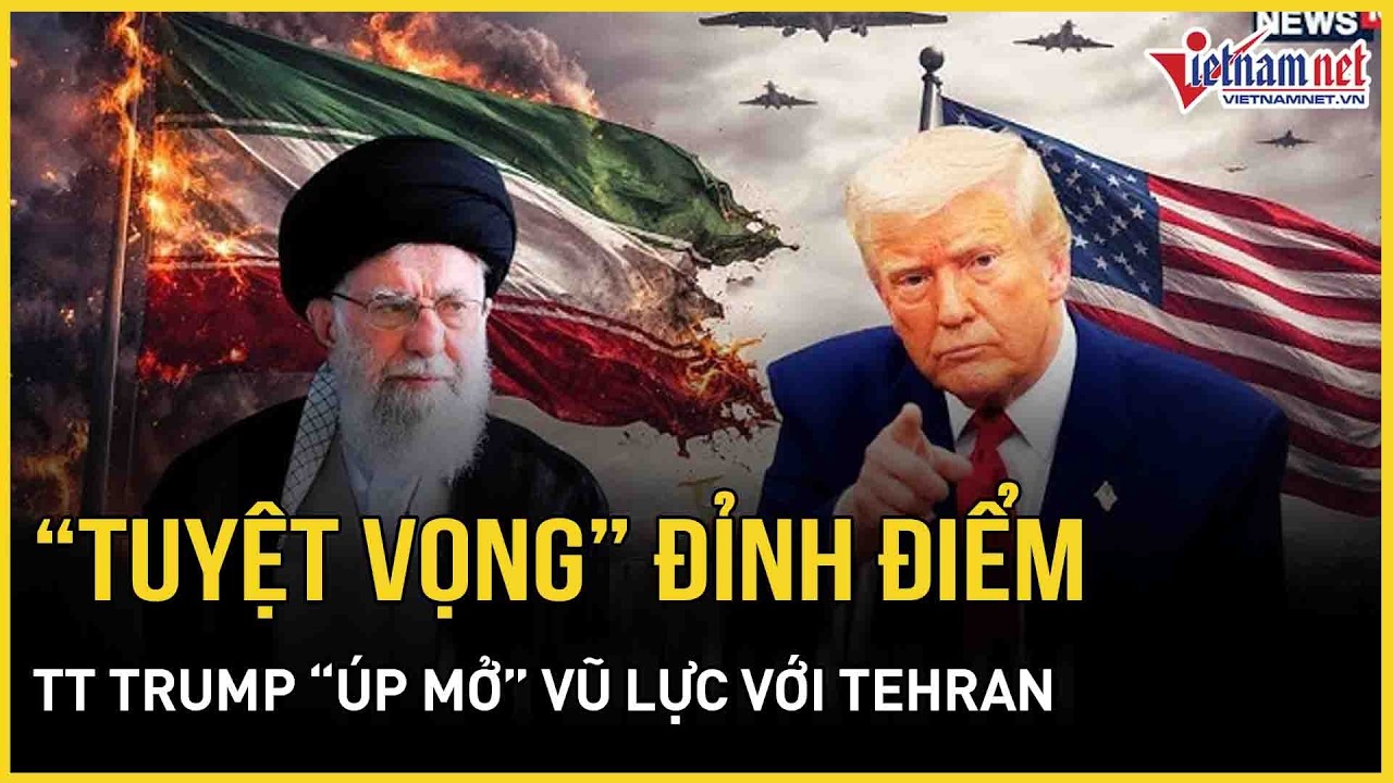 “Tuyệt vọng” đỉnh điểm - TT Trump “úp mở” việc dùng vũ lực với Tehran, Trung Quốc hành động gấp rút