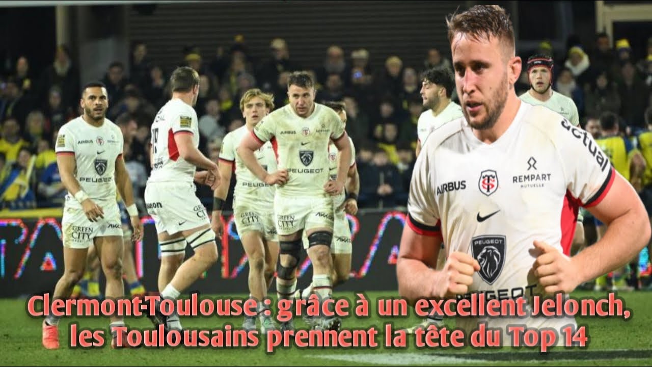 Clermont-Toulouse (18-35):grâce à un excellent Jelonch, les Toulousains prennent la tête du Top 14.