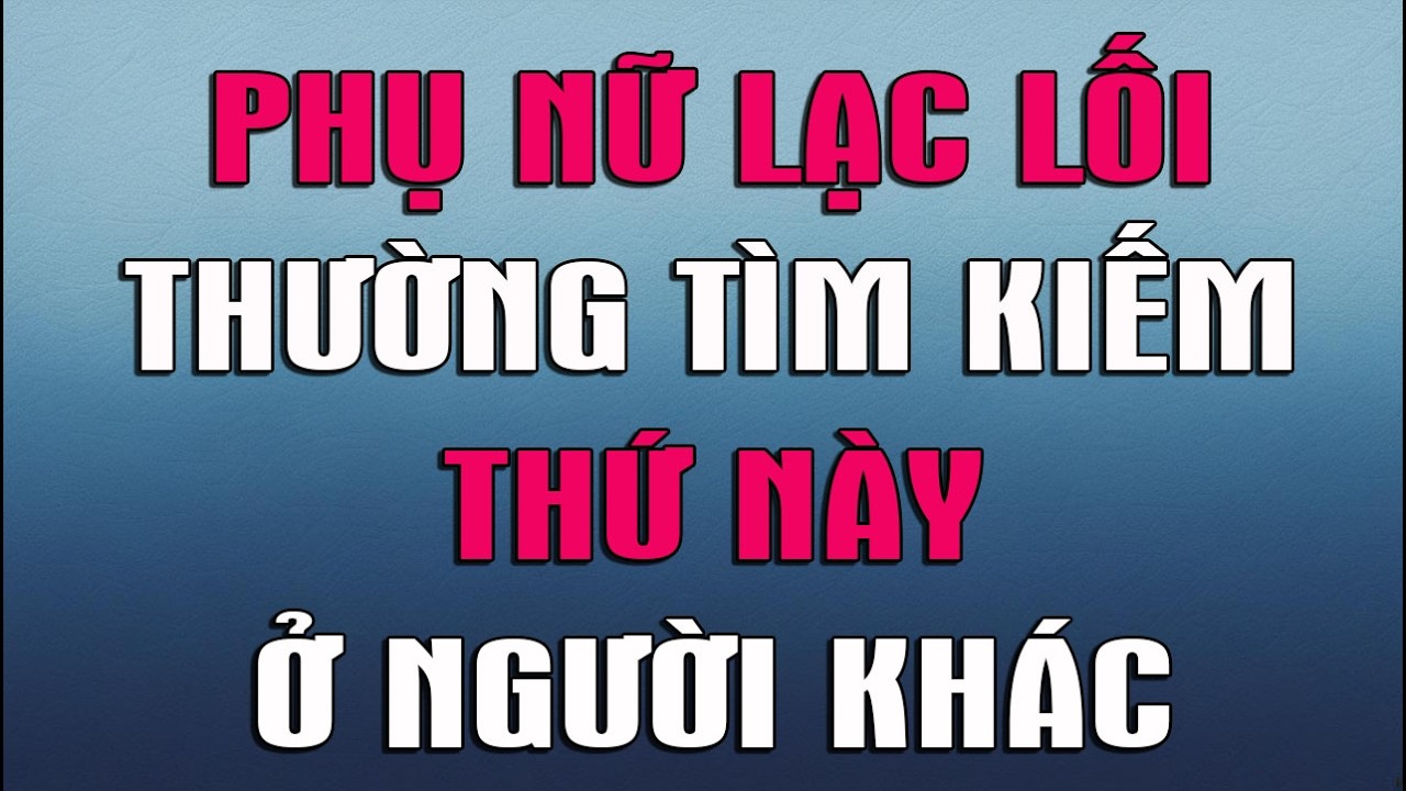 PHỤ NỮ LẠC LỐI THƯỜNG TÌM KIẾM THỨ NÀY Ở NGƯỜI KHÁC