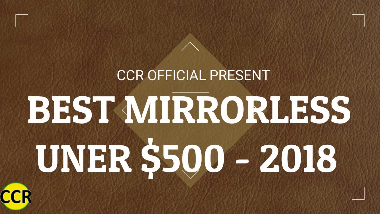 Best Mirrorless Camera Under $500 - 2018