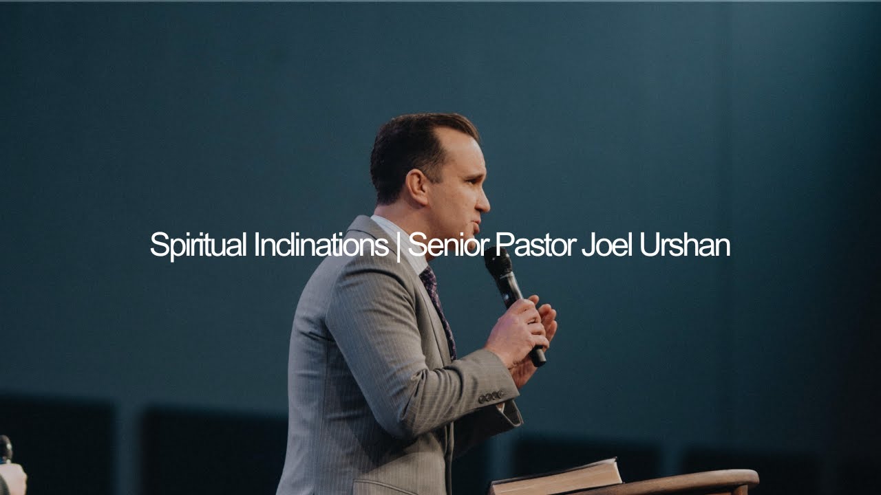 Spiritual Inclinations | Senior Pastor Joel Urshan