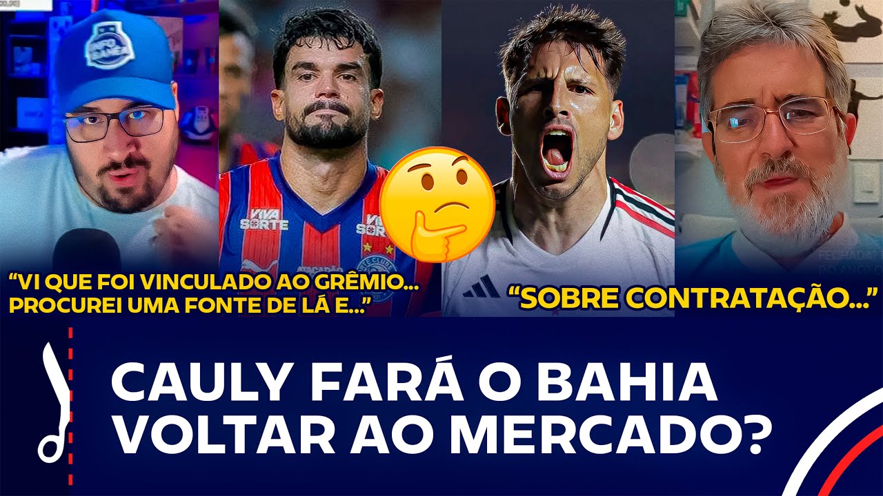 🤑 VAI CHEGAR REPOSIÇÃO? BANCADA REVELA SAÍDA IMINENTE DE CAULY E AÇÃO DO BAHIA NO MERCADO!
