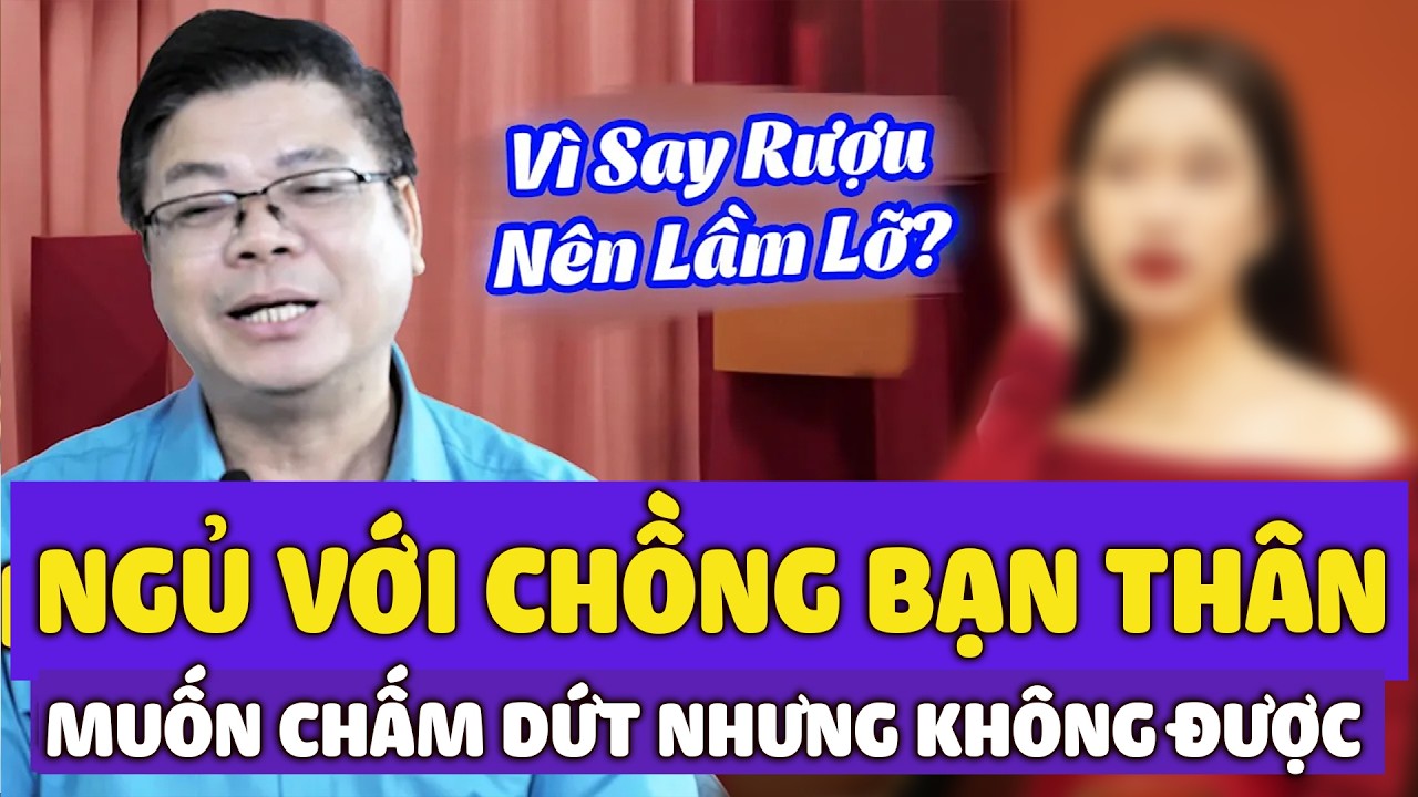 Đinh Đoàn Tư Vấn Mối Quan Hệ Sai Trái: Ngủ Với Chồng Bạn Thân, Muốn Chấm Dứt Nhưng Không Được Đồng Ý