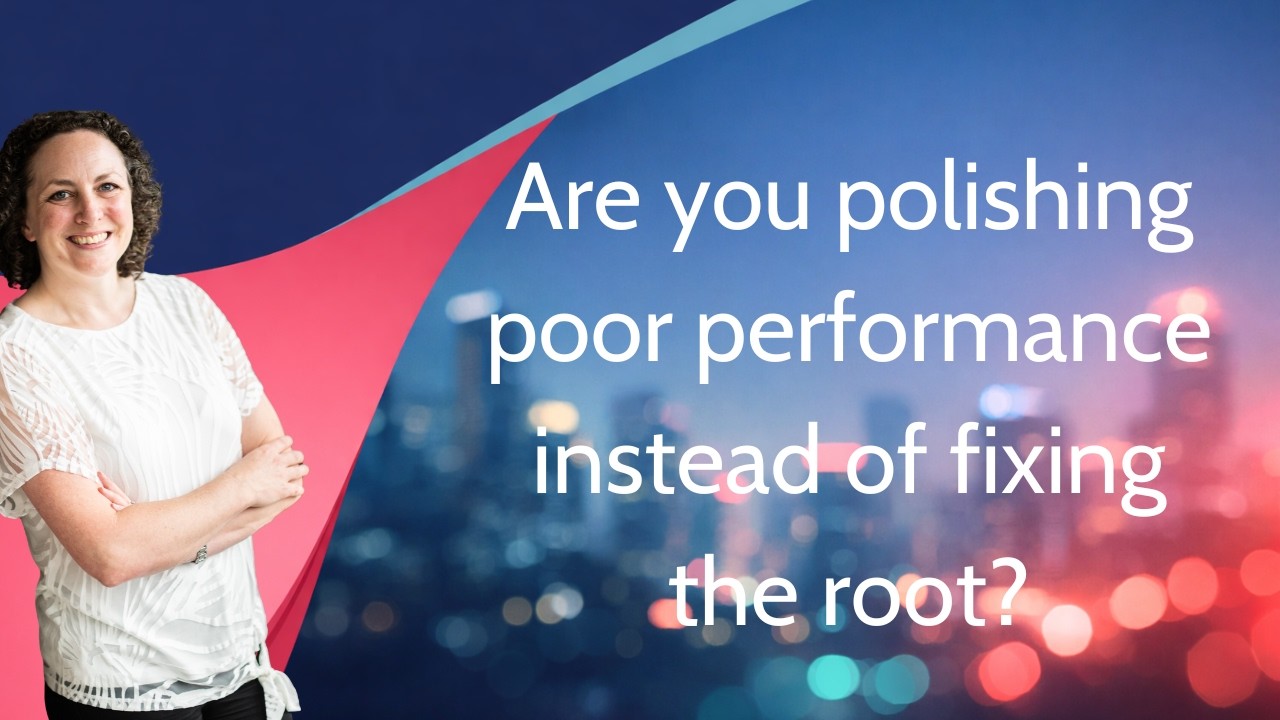 Are you polishing poor performance instead of fixing the root?