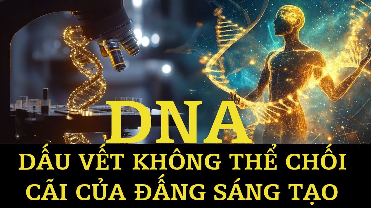 DNA – DẤU VẾT KHÔNG THỂ CHỐI CÃI CỦA ĐẤNG SÁNG TẠO