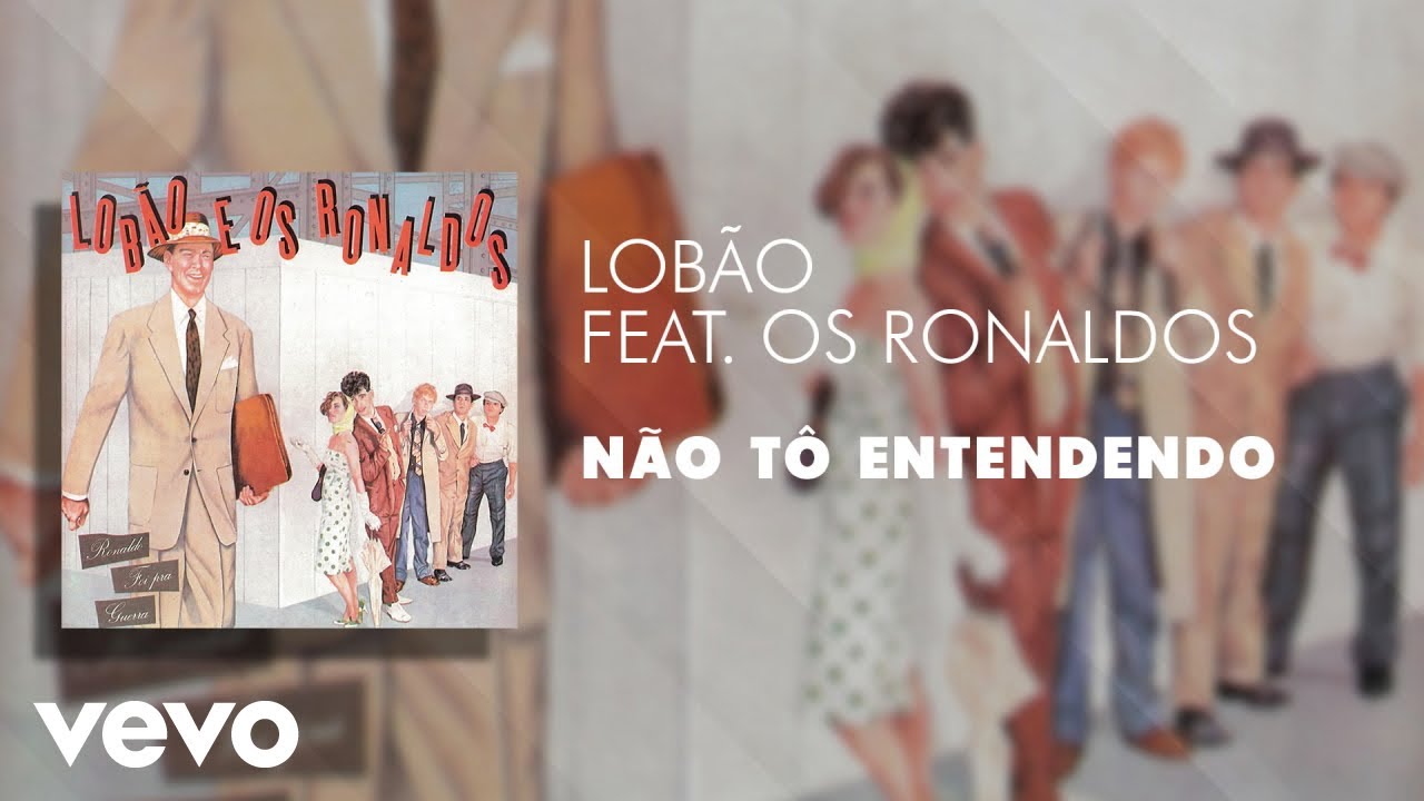 Lob&atilde;o - N&atilde;o T&ocirc; Entendendo (&Aacute;udio Oficial) ft. Os Ronaldos