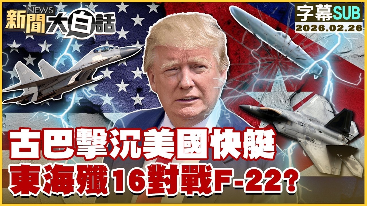 【SUB】古巴擊沉美國快艇 東海殲16對戰F 22？【#新聞大白話】20260226 #字幕版 #古巴 #美國快艇 #殲16 #F 22