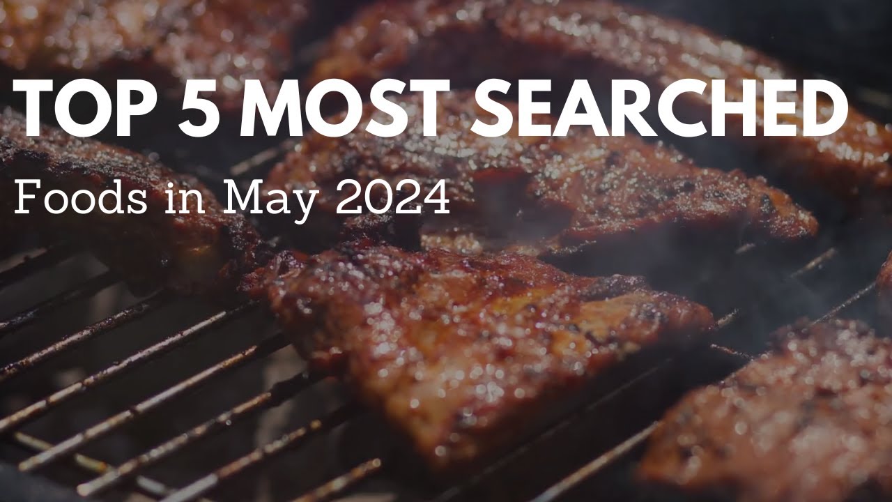 Food Trends: Top 5 Most Searched Foods in May 2024