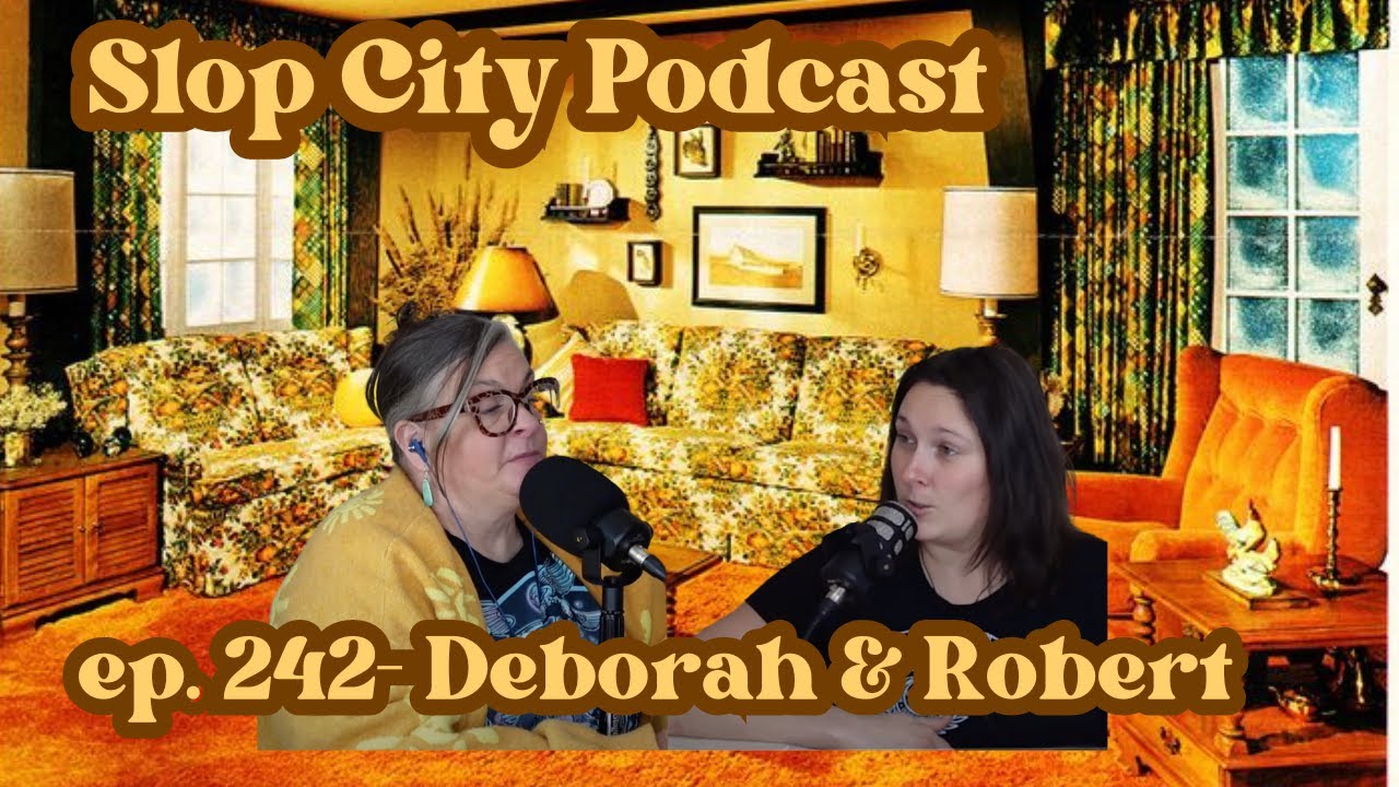 Deborah & Robert | Slop City Podcast with Libbie Higgins & Tina Dybal | Ep. 242
