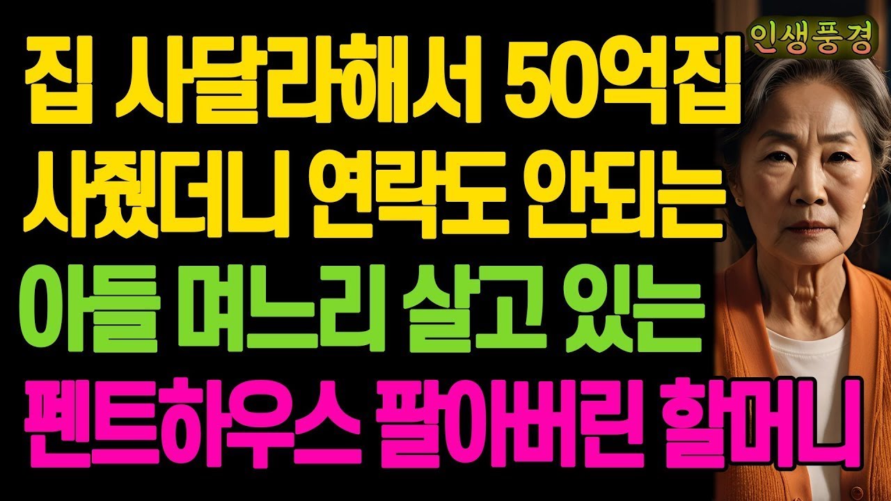 집 사달라해서 50억집 사줬더니 연락도 안되는 아들 며느리 살고 있는 펜트하우스 팔아버린 할머니 노년의 삶의 지혜 행복한 노후생활 부모자식갈등 사연 이야기 오디오북