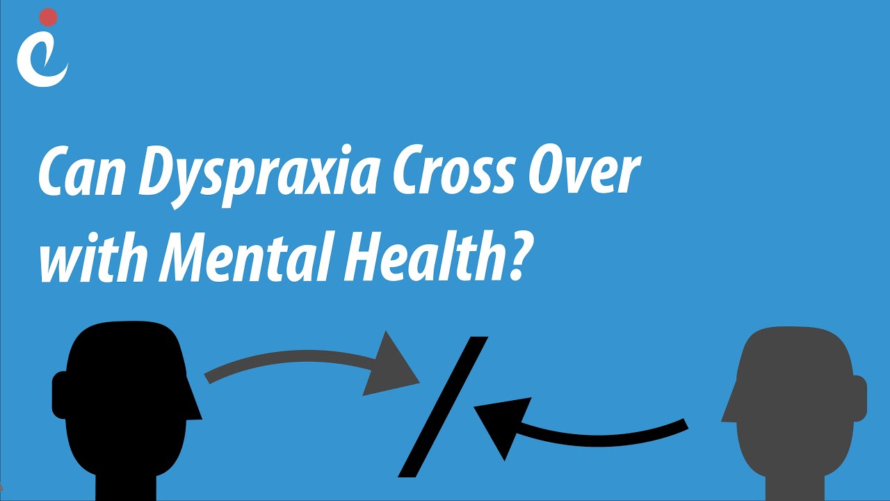 Can Dyspraxia cross over with Mental Health?