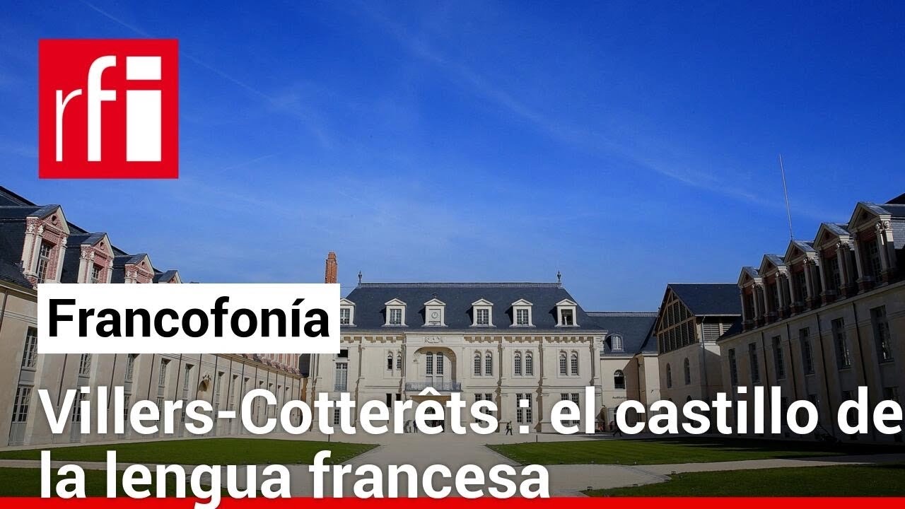 Villers-Cotterêts : el castillo de la lengua francesa • RFI Español